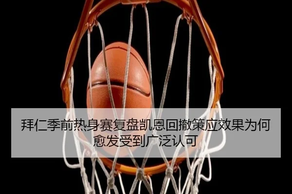 拜仁季前热身赛复盘凯恩回撤策应效果为何愈发受到广泛认可